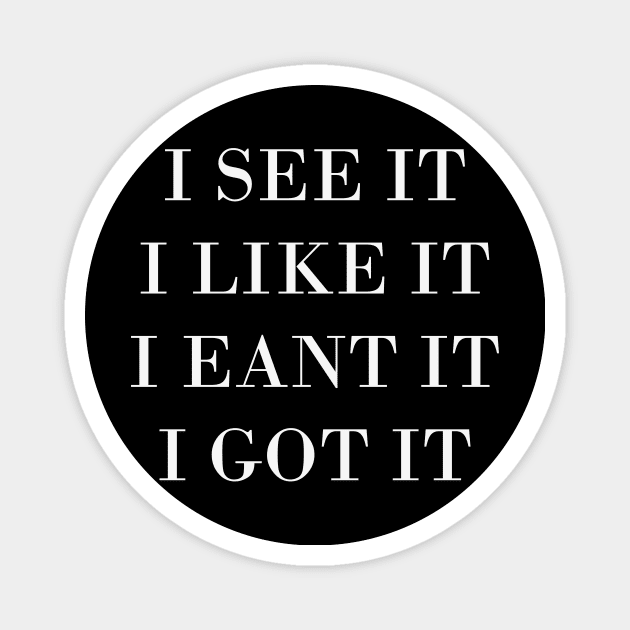 I Like It - I Got It T-Shirt Magnet by direct.ul